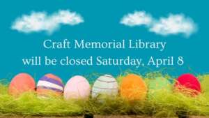 Craft Memorial Library will be closed Saturday April 8 for Easter.
