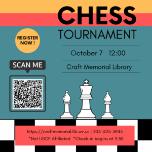 Chess Tournament at Craft Memorial Library 12:00 Sign up by calling 304-325-3943. Not USCF affiliated. Check in begins at 11:30 am.